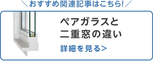 「ペアガラス(複層ガラス)」と「二重窓(二重サッシ)」の違いが分かる！
