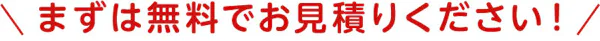 まずは無料でお見積りください！