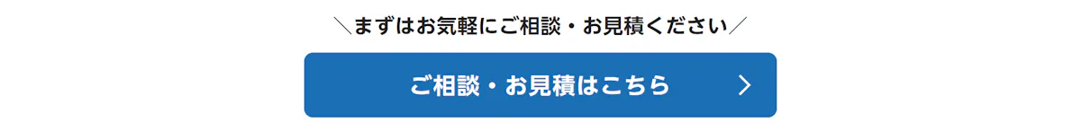 まずはお気軽にご相談・お見積ください。ご相談・お見積はこちら