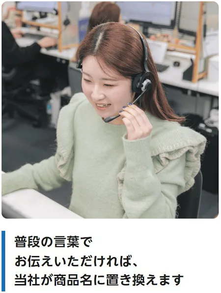 普段の言葉でお伝えいただければ、当社が商品名に置き換えます（ヘッドセットを付けて、笑顔でお電話に対応する専門スタッフ）
