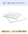 フロートガラス(単板透明ガラス) - 最も一般的に使われているガラス／価格が安く、加工・切断も簡単