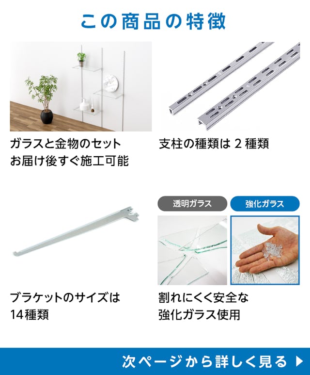 ガラススリット棚(強化ガラス)の特徴 - ガラスと金物のセット/支柱は2種類/ブラケットサイズは14種類/割れにくく安全
